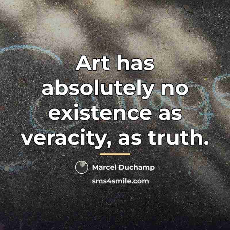 “Art has absolutely no existence as veracity, as truth.…” quote by Marcel Duchamp