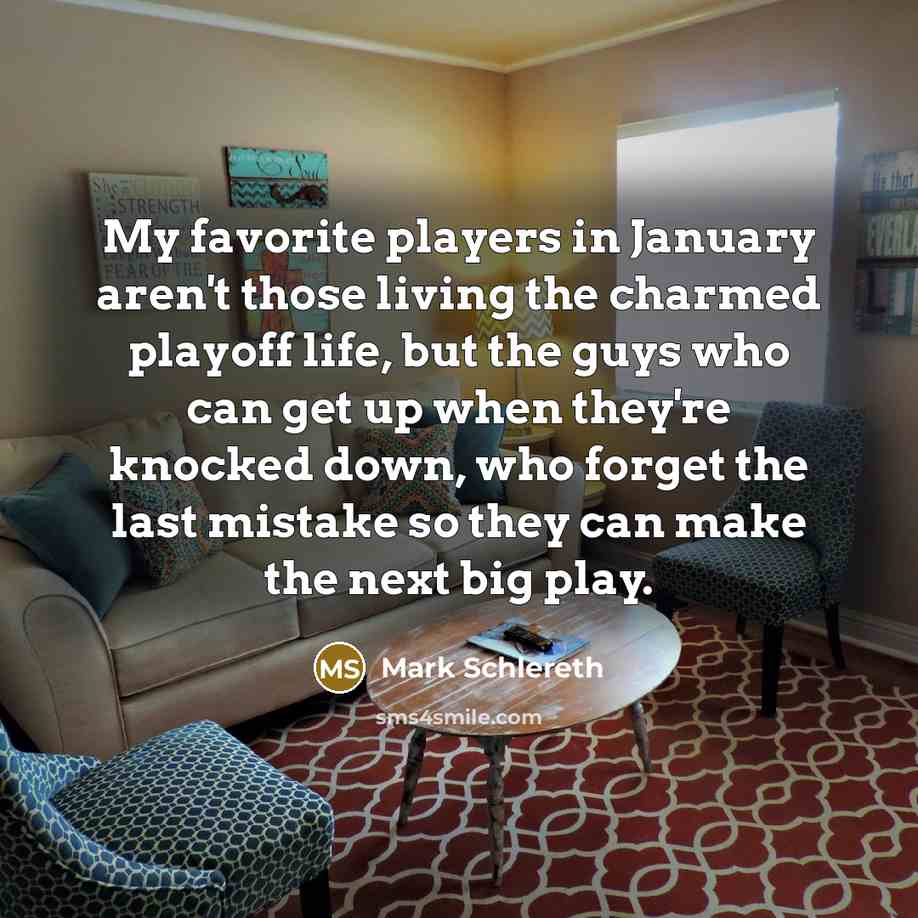 “My favorite players in January aren't those living the charmed…” quote by Mark Schlereth