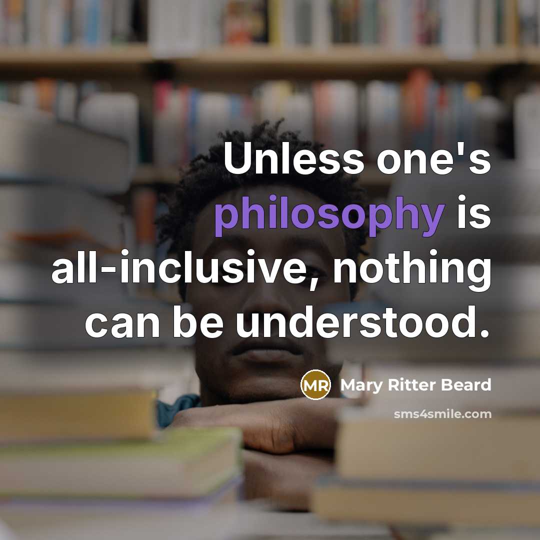“Unless one's philosophy is all-inclusive, nothing can be understood.…” quote by Mary Ritter Beard