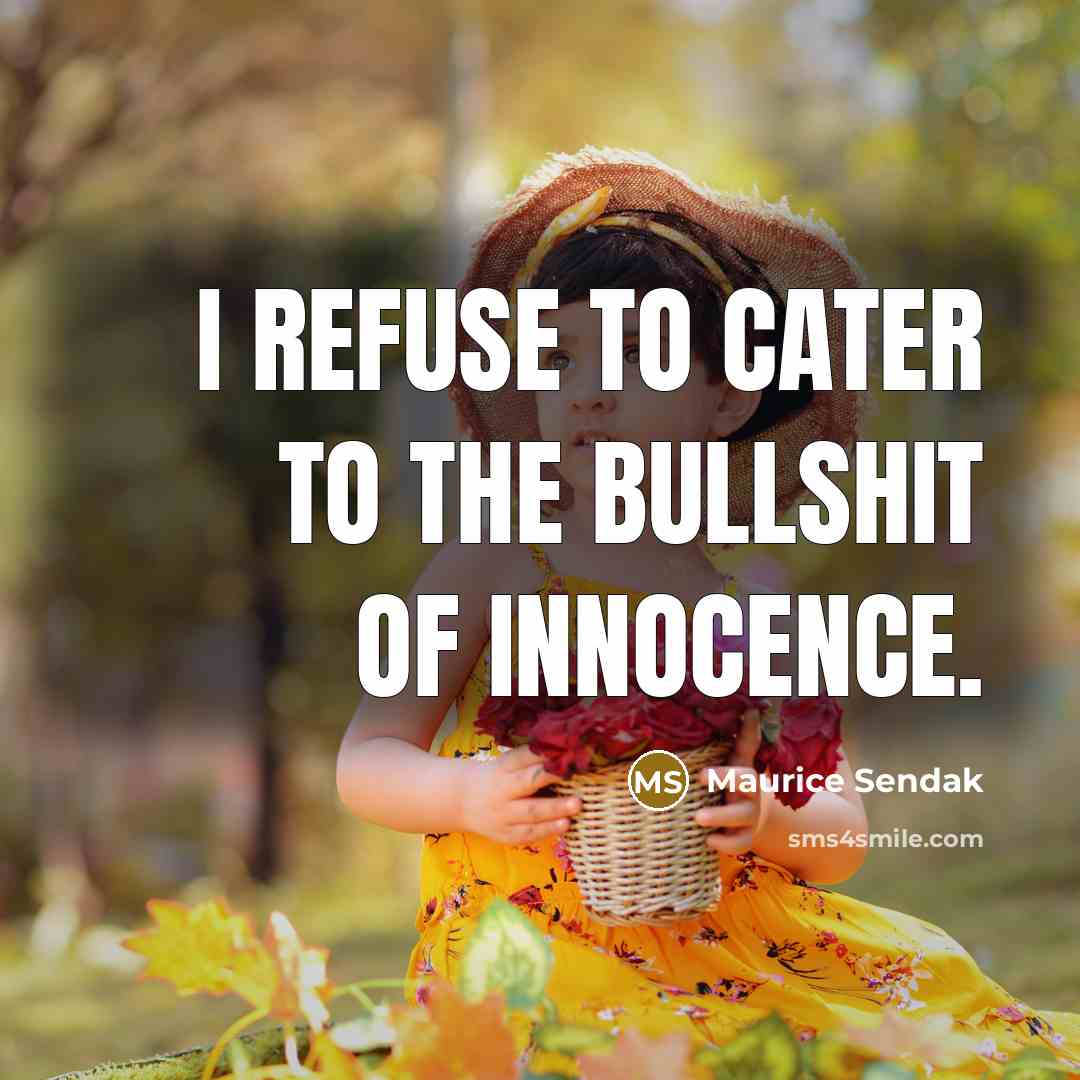 “I refuse to cater to the bullshit of innocence.…” quote by Maurice Sendak