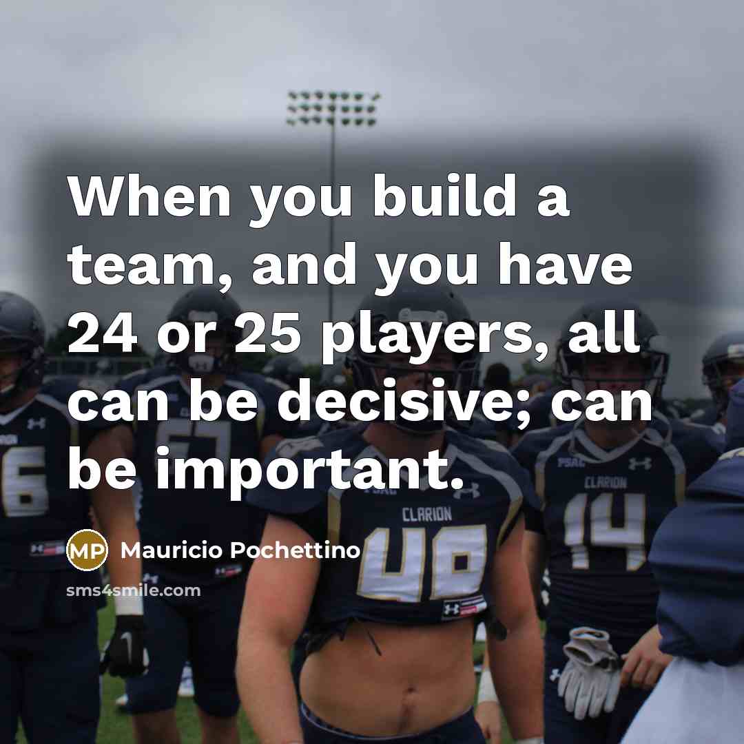 “When you build a team, and you have 24 or…” quote by Mauricio Pochettino