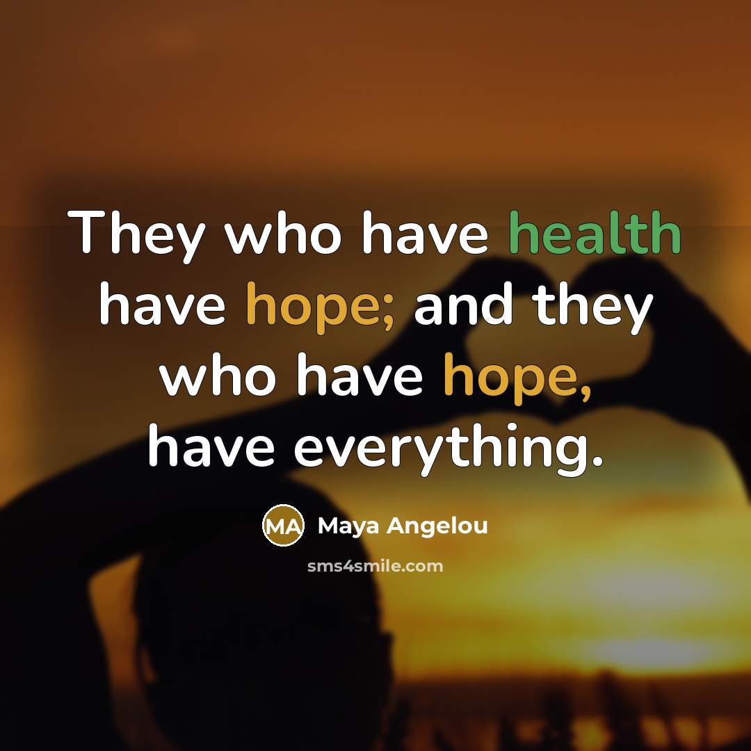 “They who have health have hope; and they who have…” quote by Maya Angelou