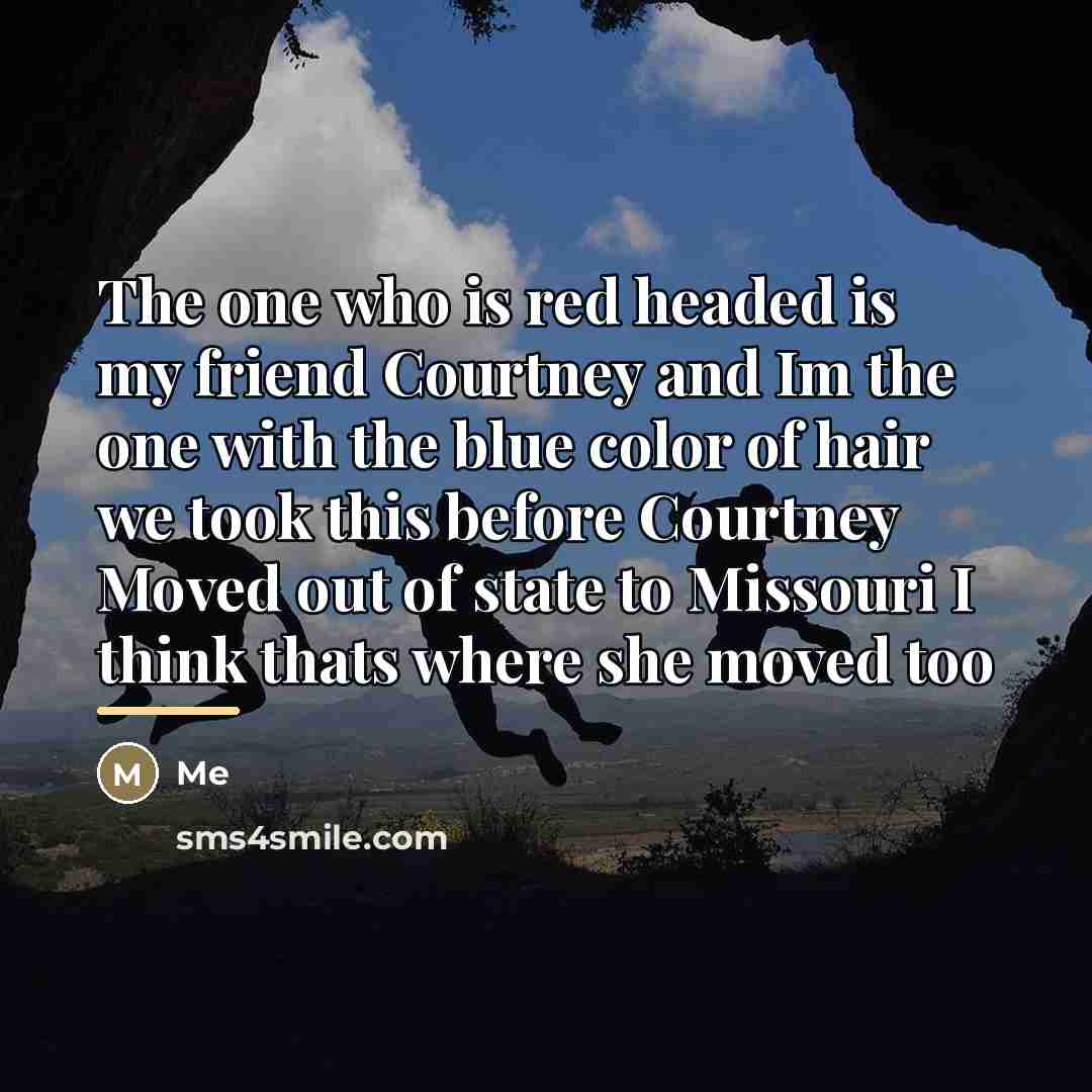 “The one who is red headed is my friend Courtney…” quote by Me