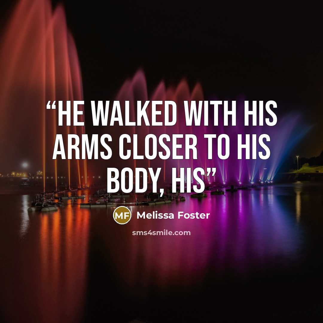 “he walked with his arms closer to his body, his” quote by Melissa Foster