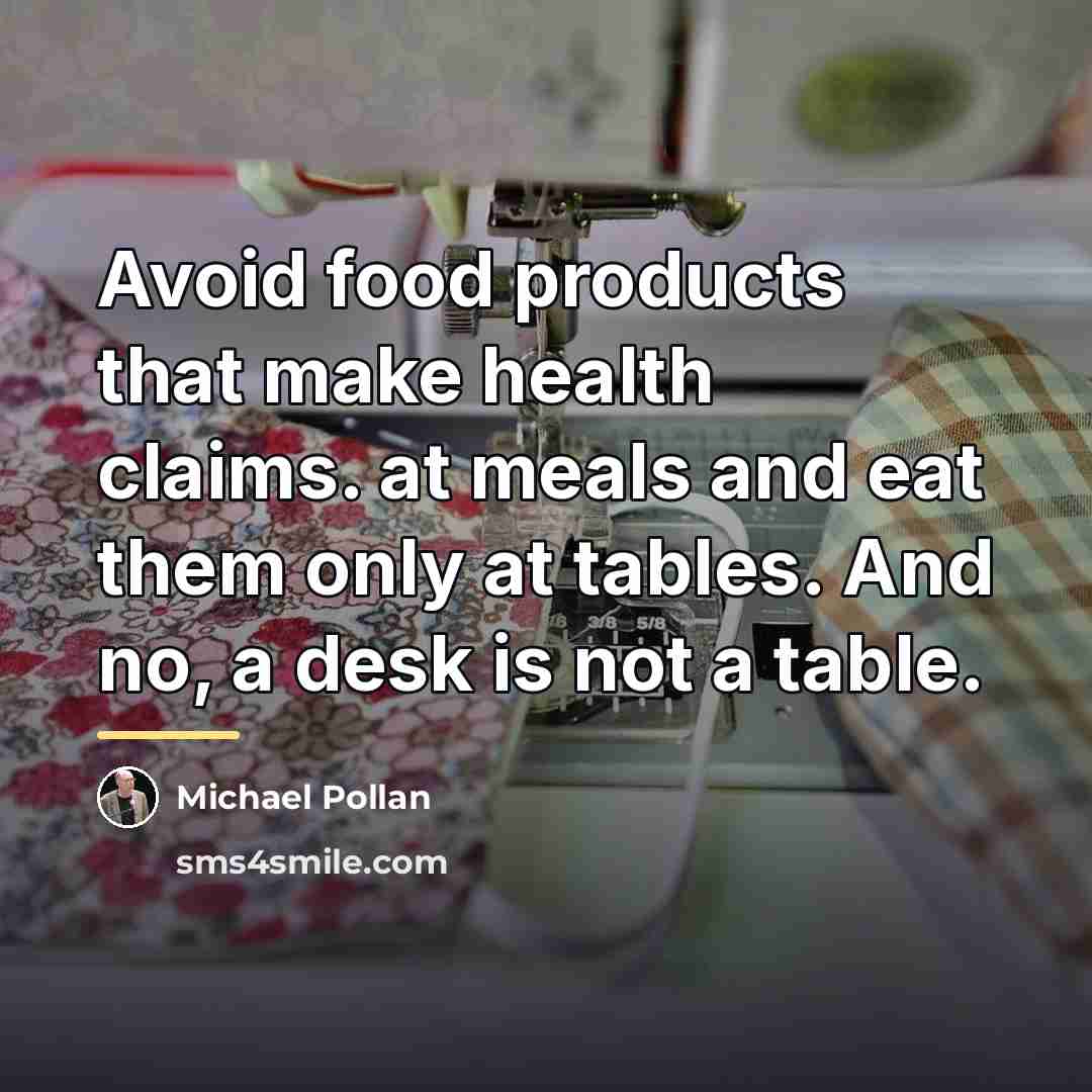 “Avoid food products that make health claims. at meals and…” quote by Michael Pollan