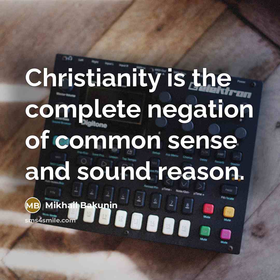 “Christianity is the complete negation of common sense and sound…” quote by Mikhail Bakunin
