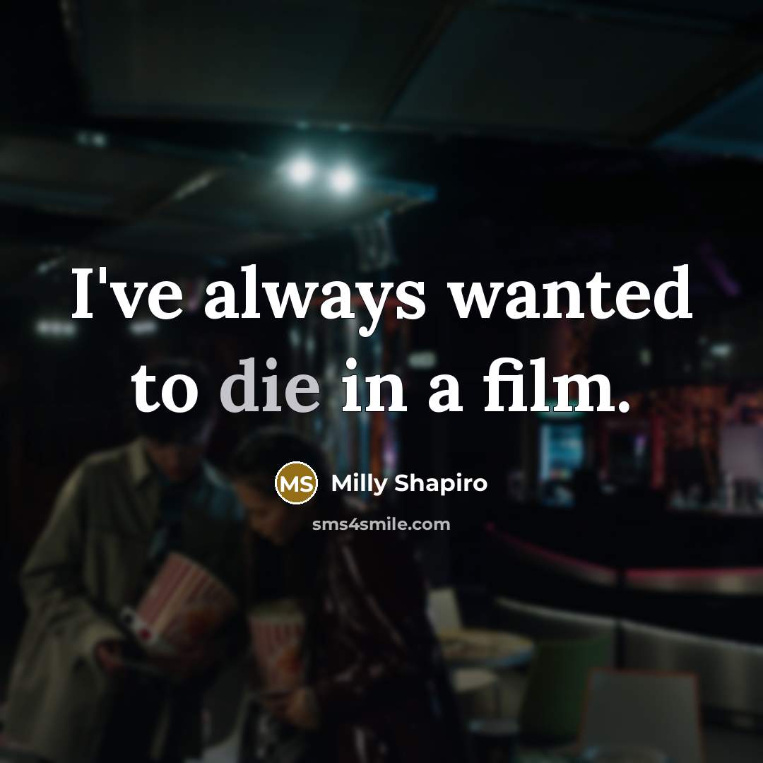 “I've always wanted to die in a film.…” quote by Milly Shapiro