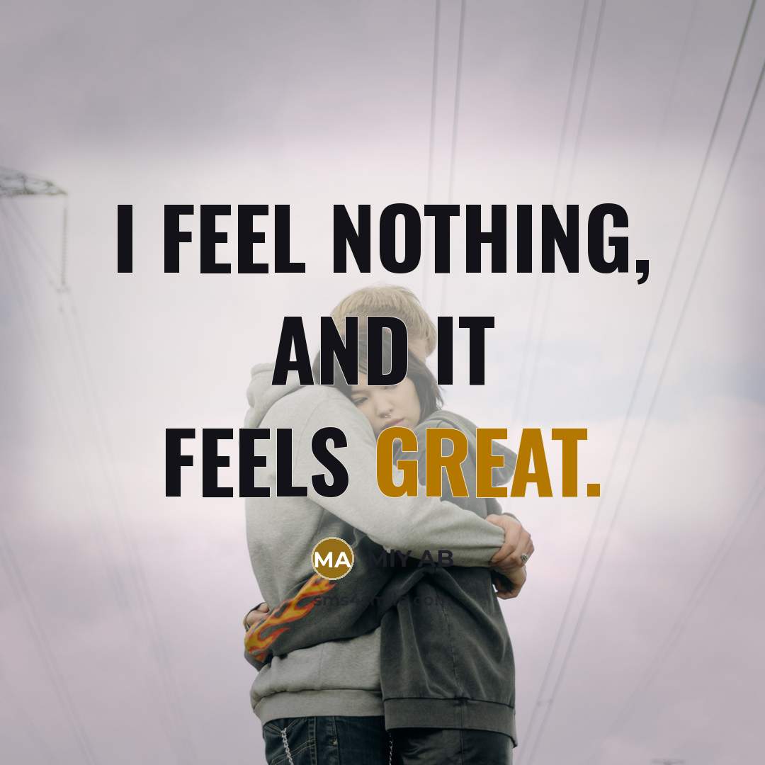 “I feel nothing, and it feels great.…” quote by MlY AB