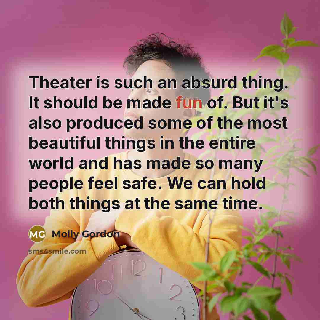 “Theater is such an absurd thing. It should be made…” quote by Molly Gordon