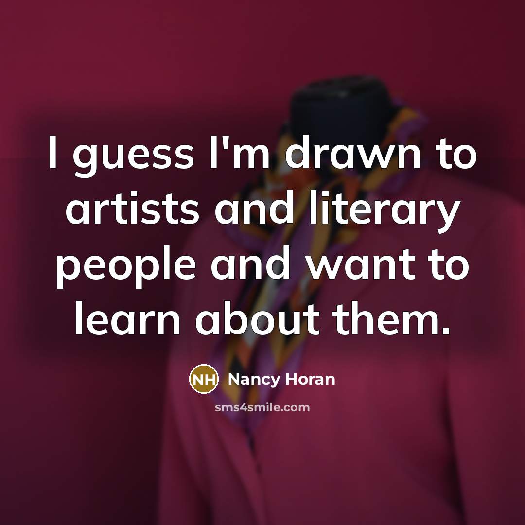 “I guess I'm drawn to artists and literary people and…” quote by Nancy Horan
