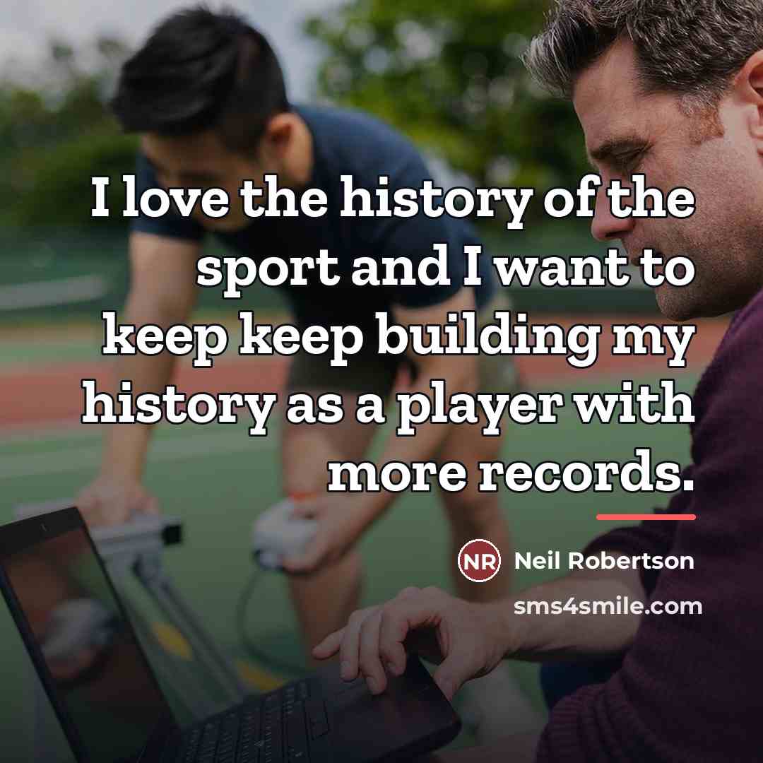 “I love the history of the sport and I want…” quote by Neil Robertson