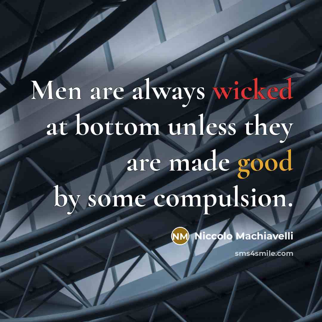 “Men are always wicked at bottom unless they are made…” quote by Niccolo Machiavelli