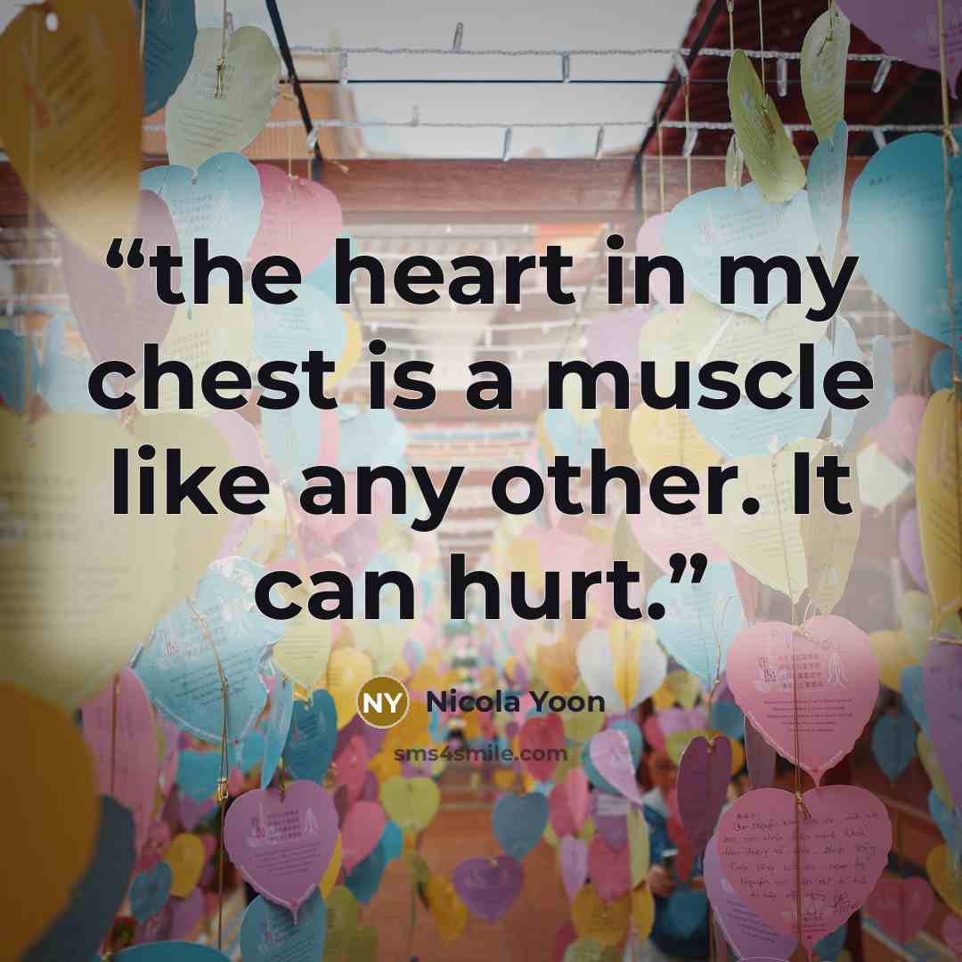 “the heart in my chest is a muscle like any other. It can hurt.” quote by Nicola Yoon