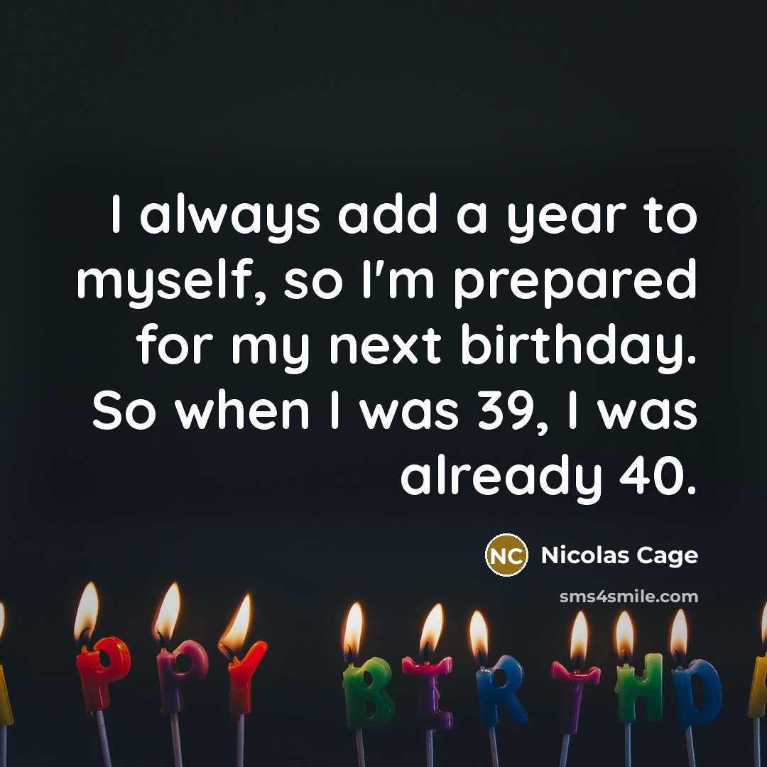 “I always add a year to myself, so I'm prepared…” quote by Nicolas Cage
