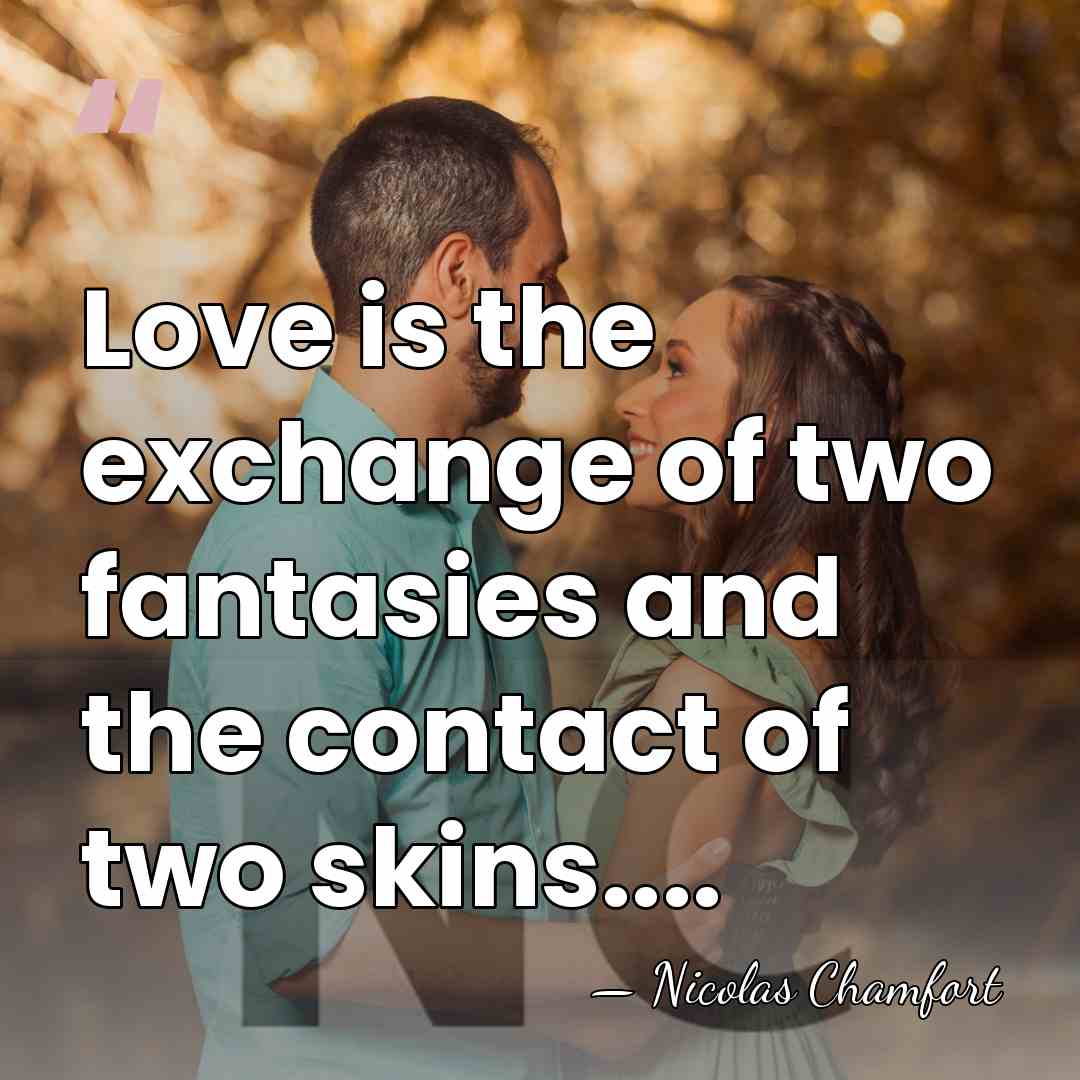 Love is the exchange of two fantasies and the contact of two&hellip; - Nicolas Chamfort