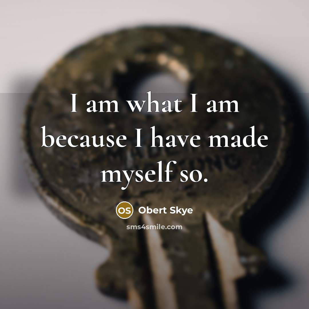 “I am what I am because I have made myself…” quote by Obert Skye