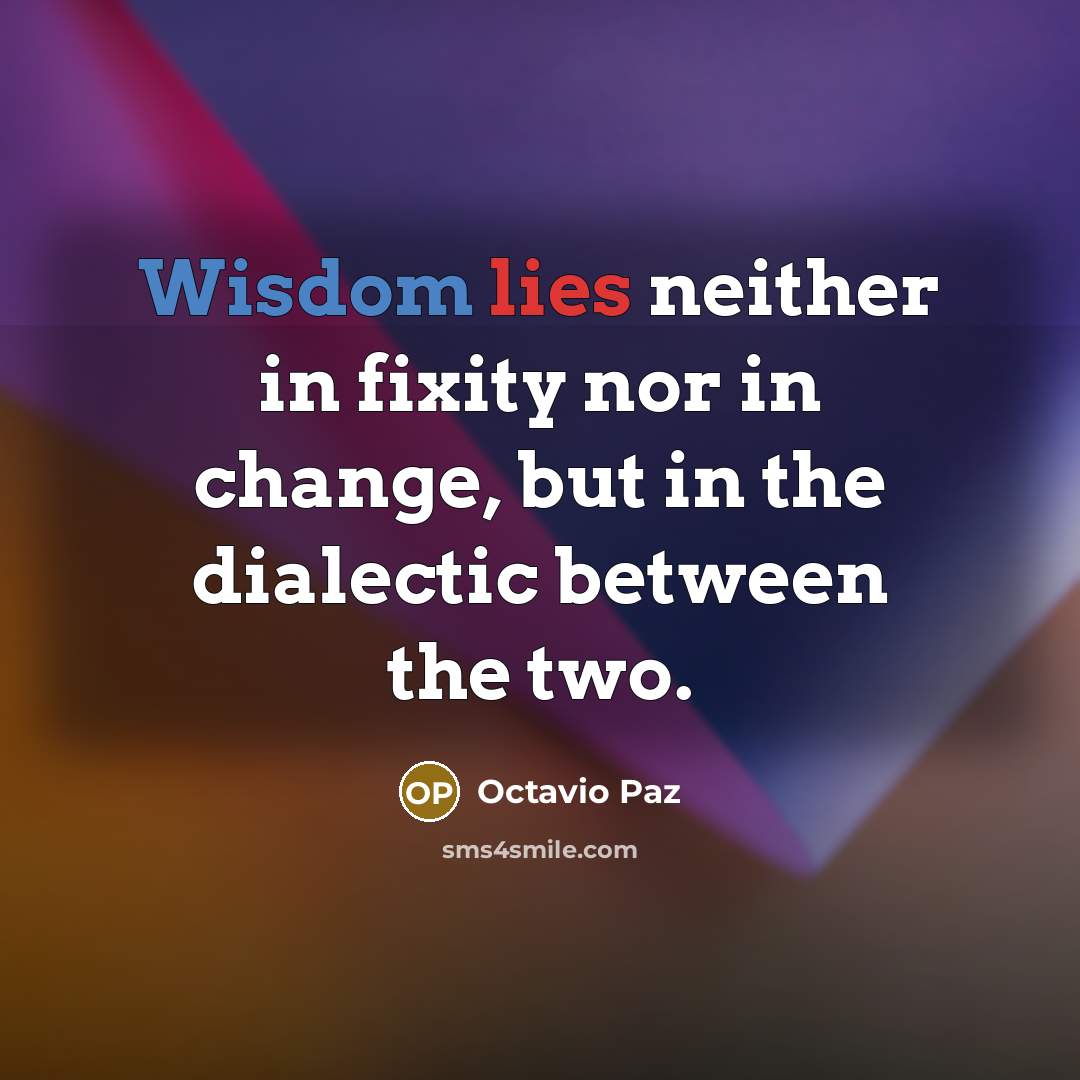 “Wisdom lies neither in fixity nor in change, but in…” quote by Octavio Paz