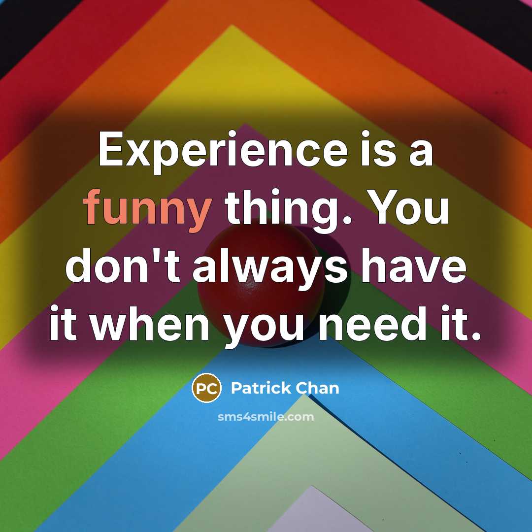 “Experience is a funny thing. You don't always have it…” quote by Patrick Chan