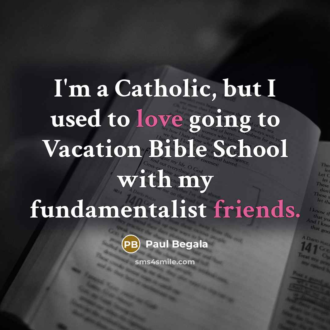 “I'm a Catholic, but I used to love going to Vacation Bible School with my fundamentalist friends.” quote by Paul Begala