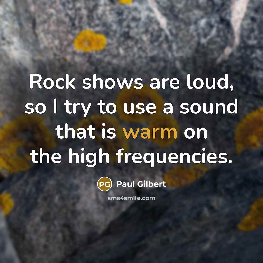 “Rock shows are loud, so I try to use a…” quote by Paul Gilbert