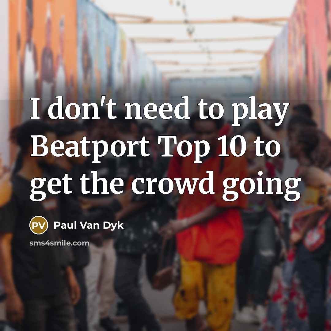 “I don't need to play Beatport Top 10 to get the crowd going” quote by Paul van Dyk