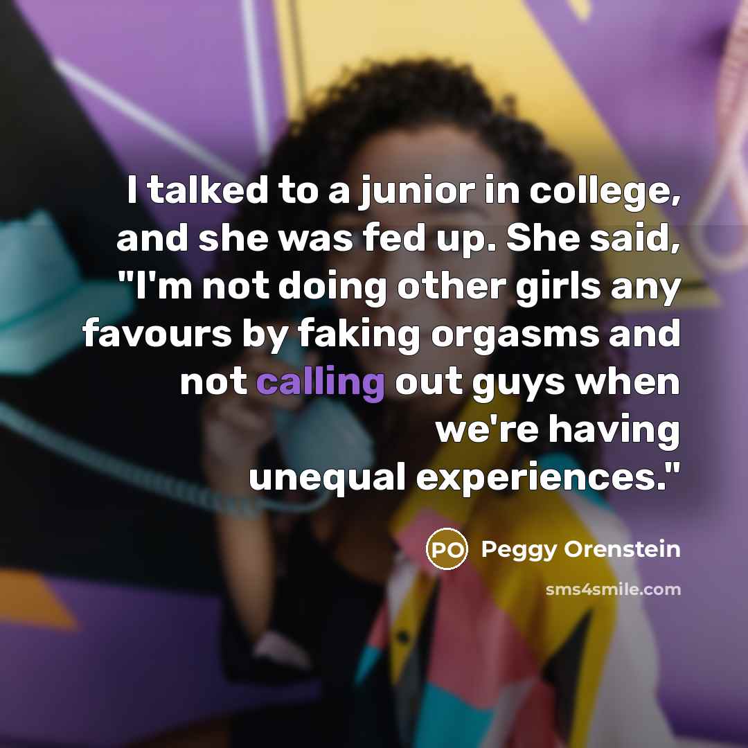 “I talked to a junior in college, and she was…” quote by Peggy Orenstein