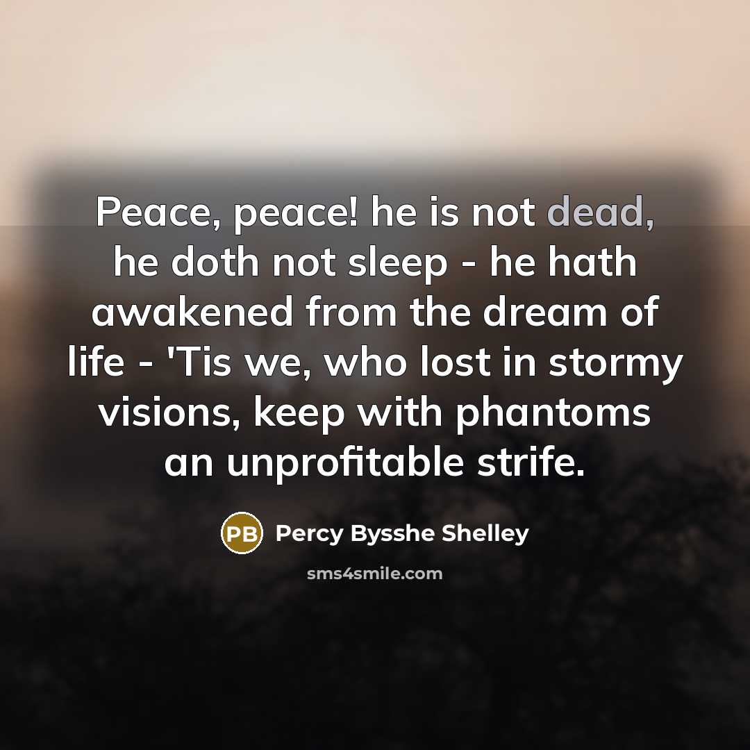 “Peace, peace! he is not dead, he doth not sleep…” quote by Percy Bysshe Shelley