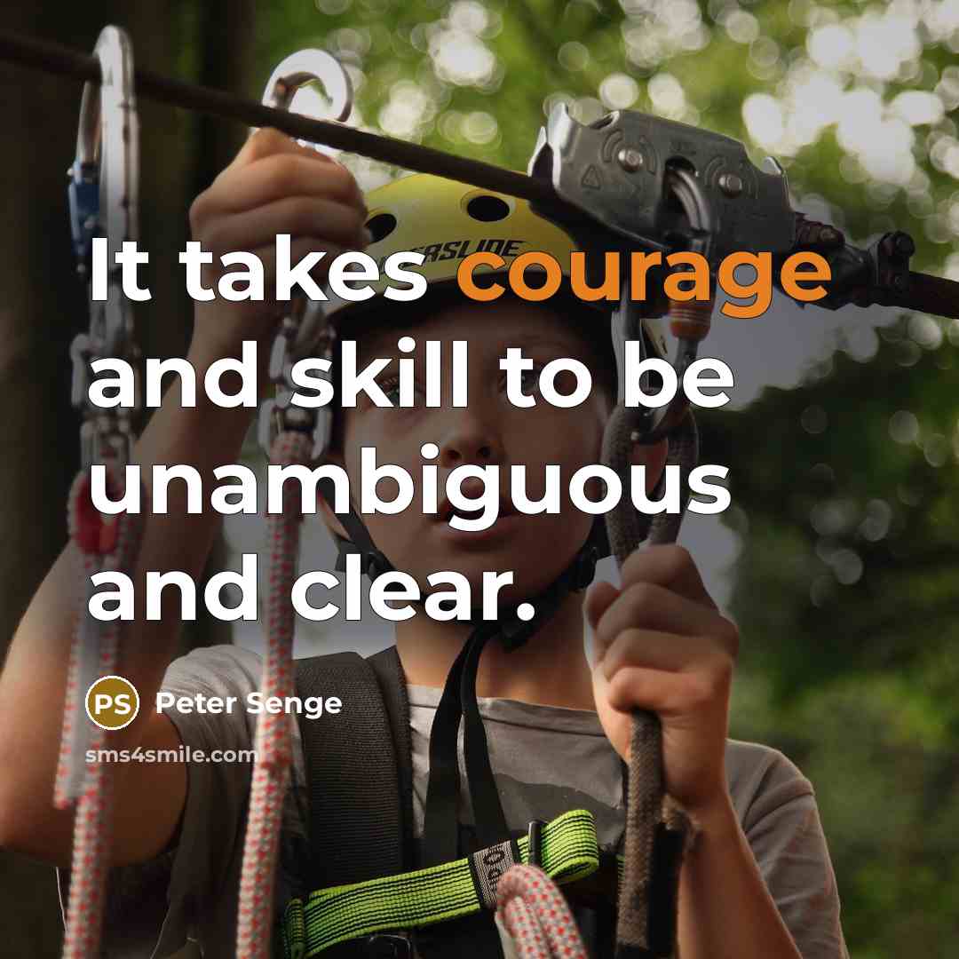 “It takes courage and skill to be unambiguous and clear.…” quote by Peter Senge