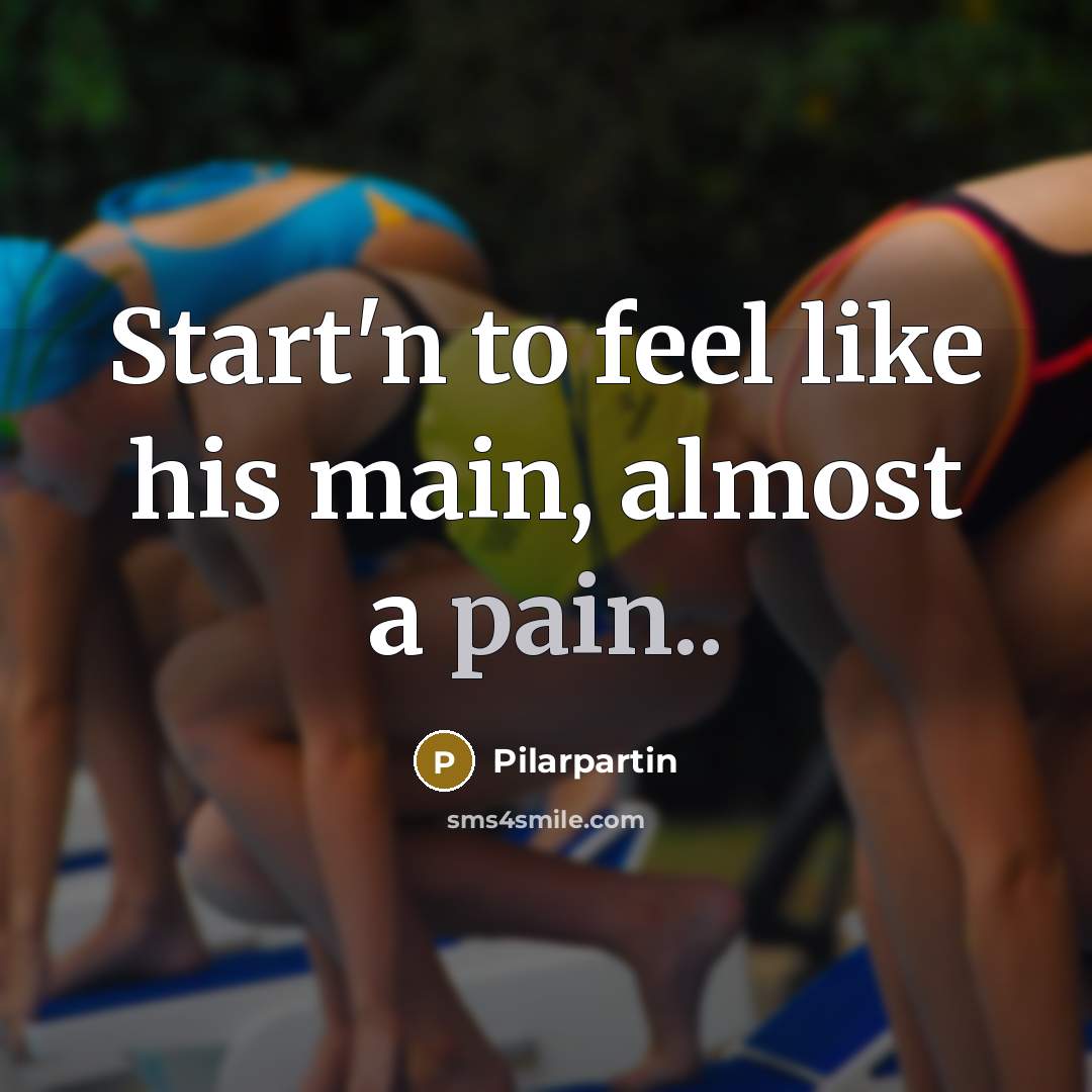 “Start'n to feel like his main, almost a pain..” quote by Pilarpartin