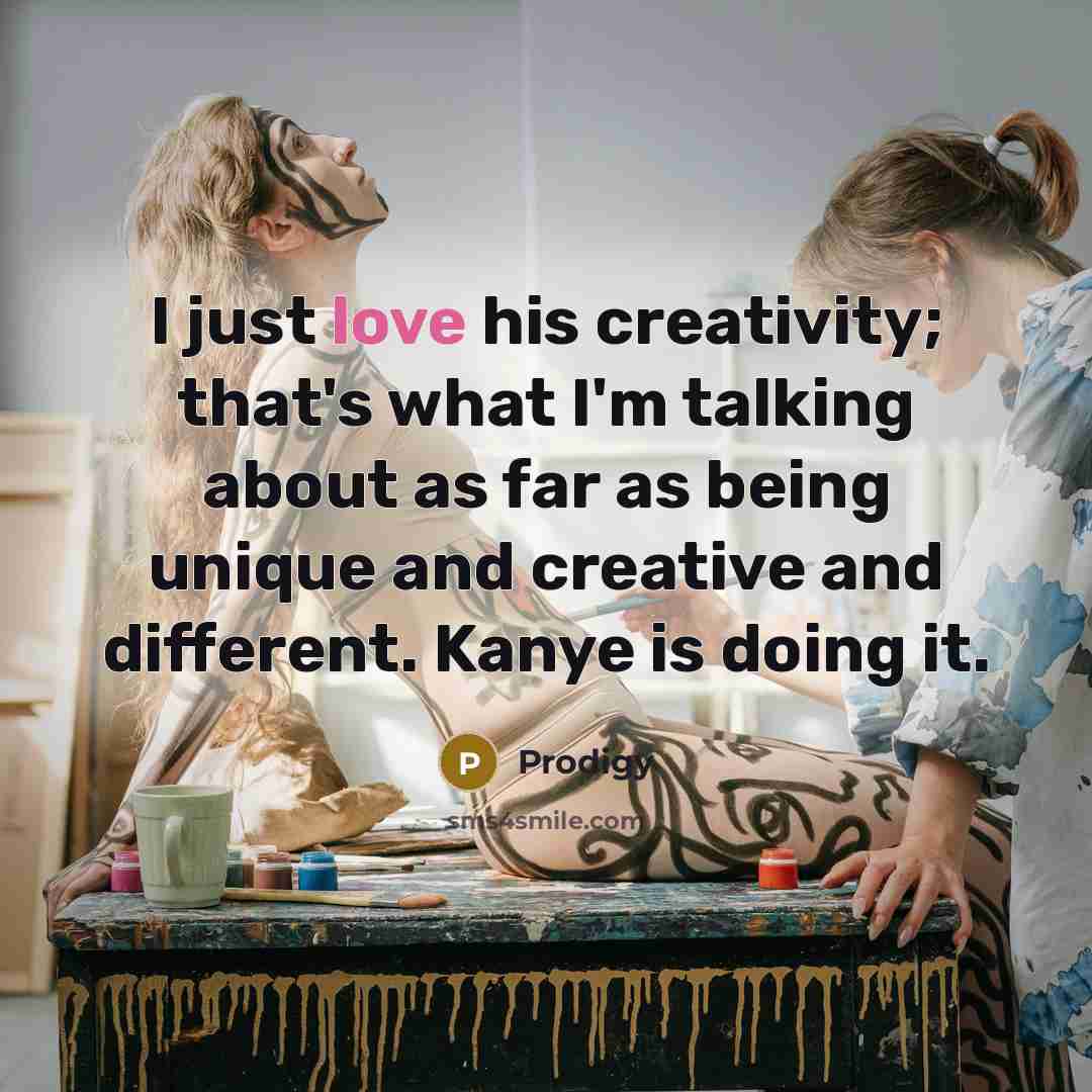 “I just love his creativity; that's what I'm talking about…” quote by Prodigy