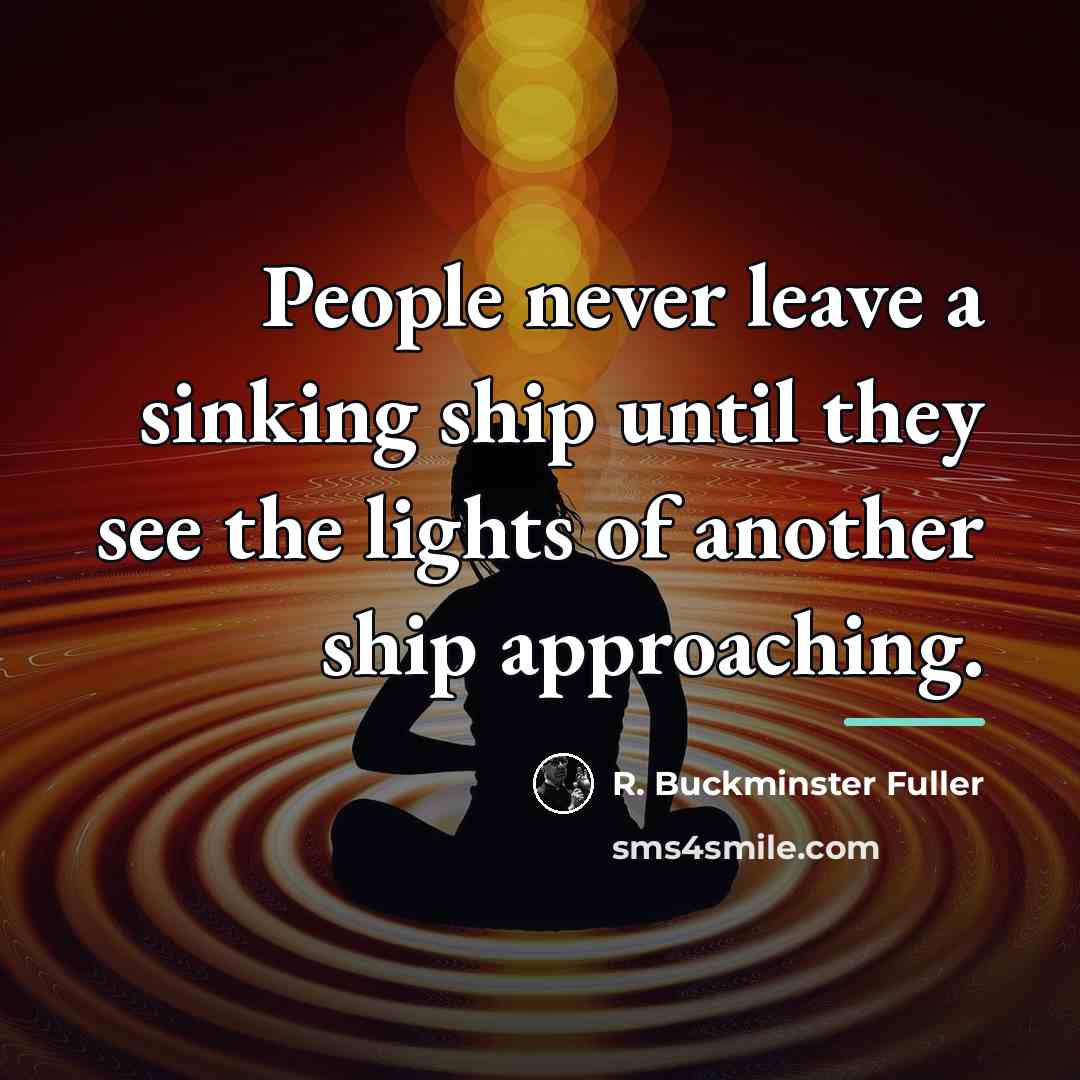 “People never leave a sinking ship until they see the…” quote by R. Buckminster Fuller