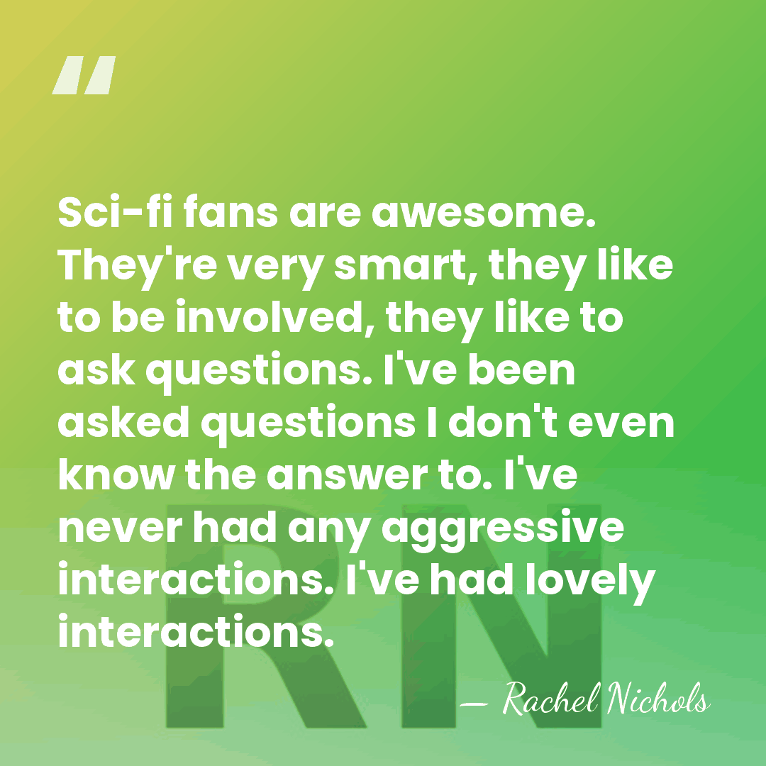 Sci-fi fans are awesome. They're very smart, they like to be involved,&hellip; - Rachel Nichols