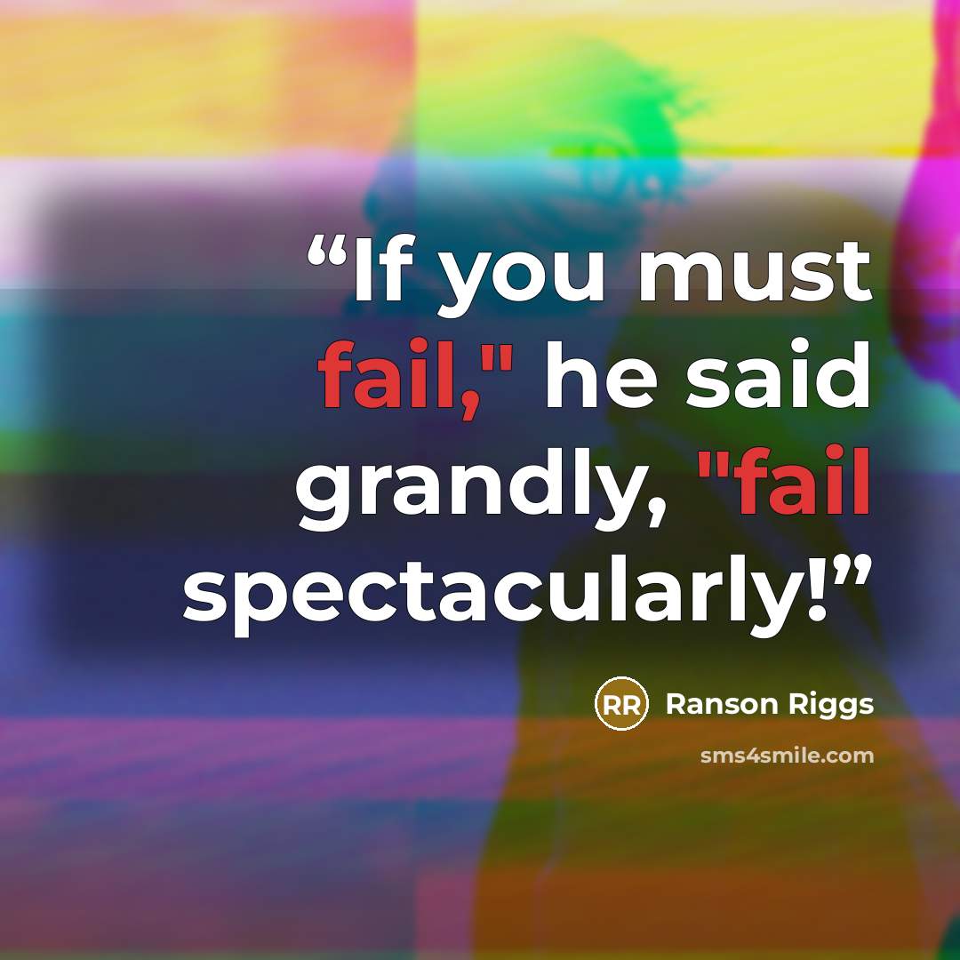 “If you must fail," he said grandly, "fail spectacularly!” quote by Ranson Riggs