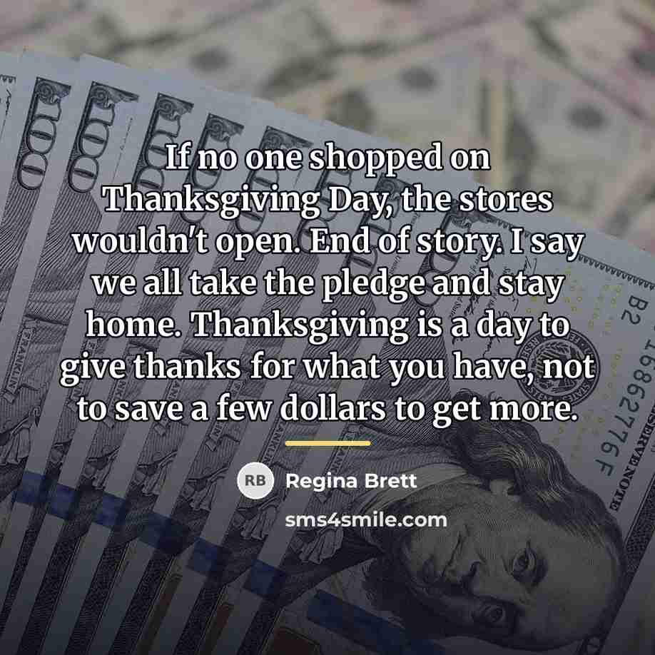 “If no one shopped on Thanksgiving Day, the stores wouldn't…” quote by Regina Brett