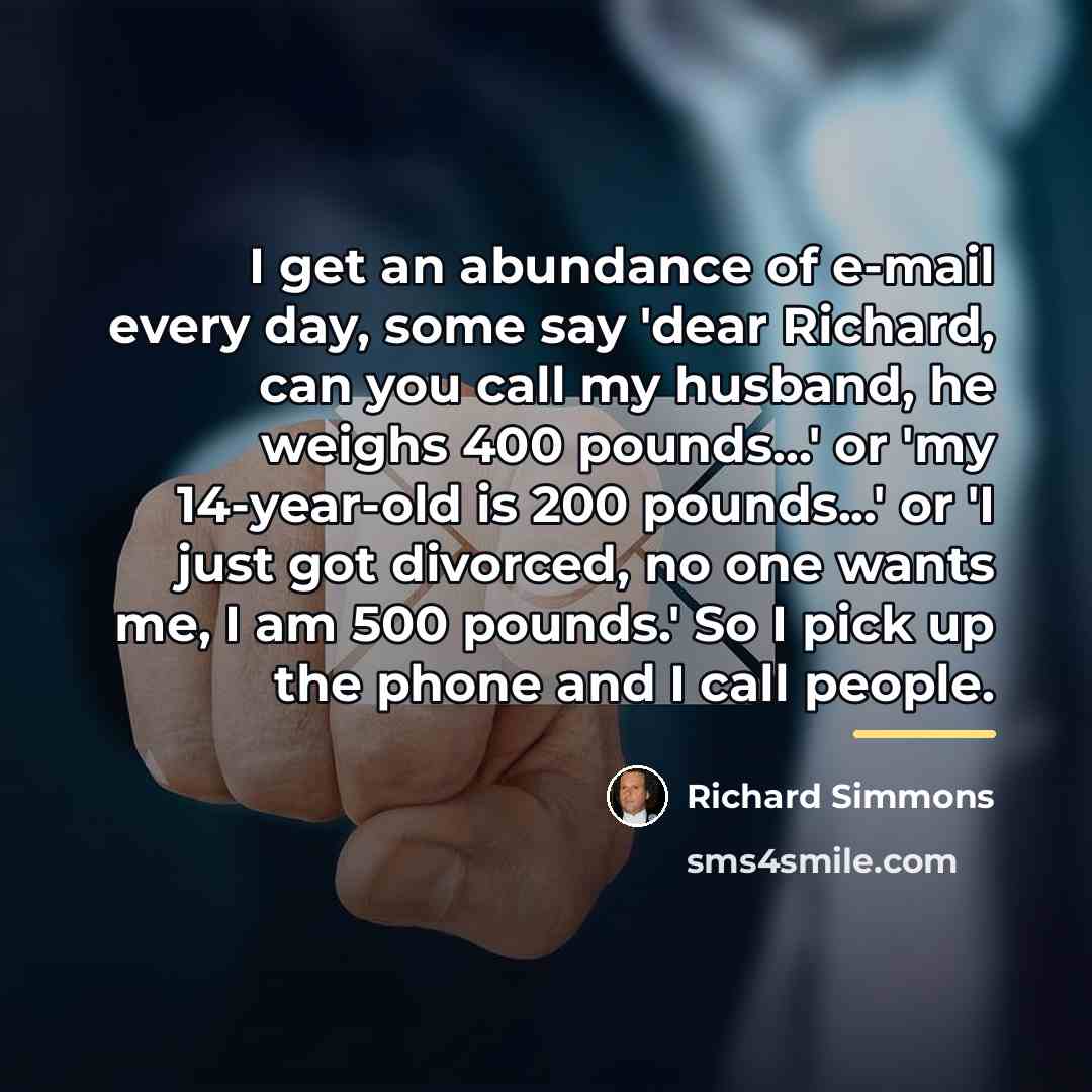 “I get an abundance of e-mail every day, some say…” quote by Richard Simmons