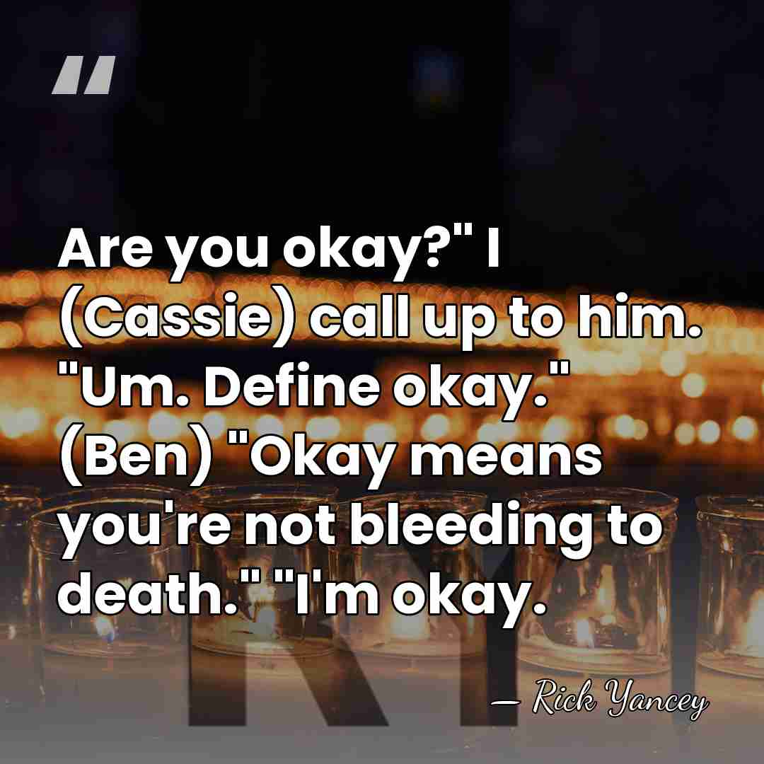 Are you okay?" I (Cassie) call up to him. "Um. Define okay."&hellip; - Rick Yancey