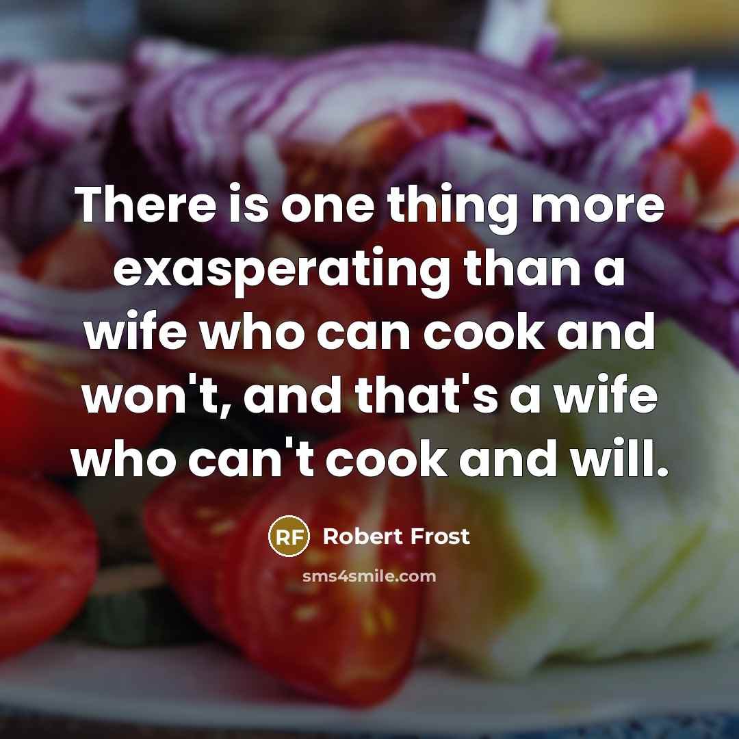 “There is one thing more exasperating than a wife who…” quote by Robert Frost