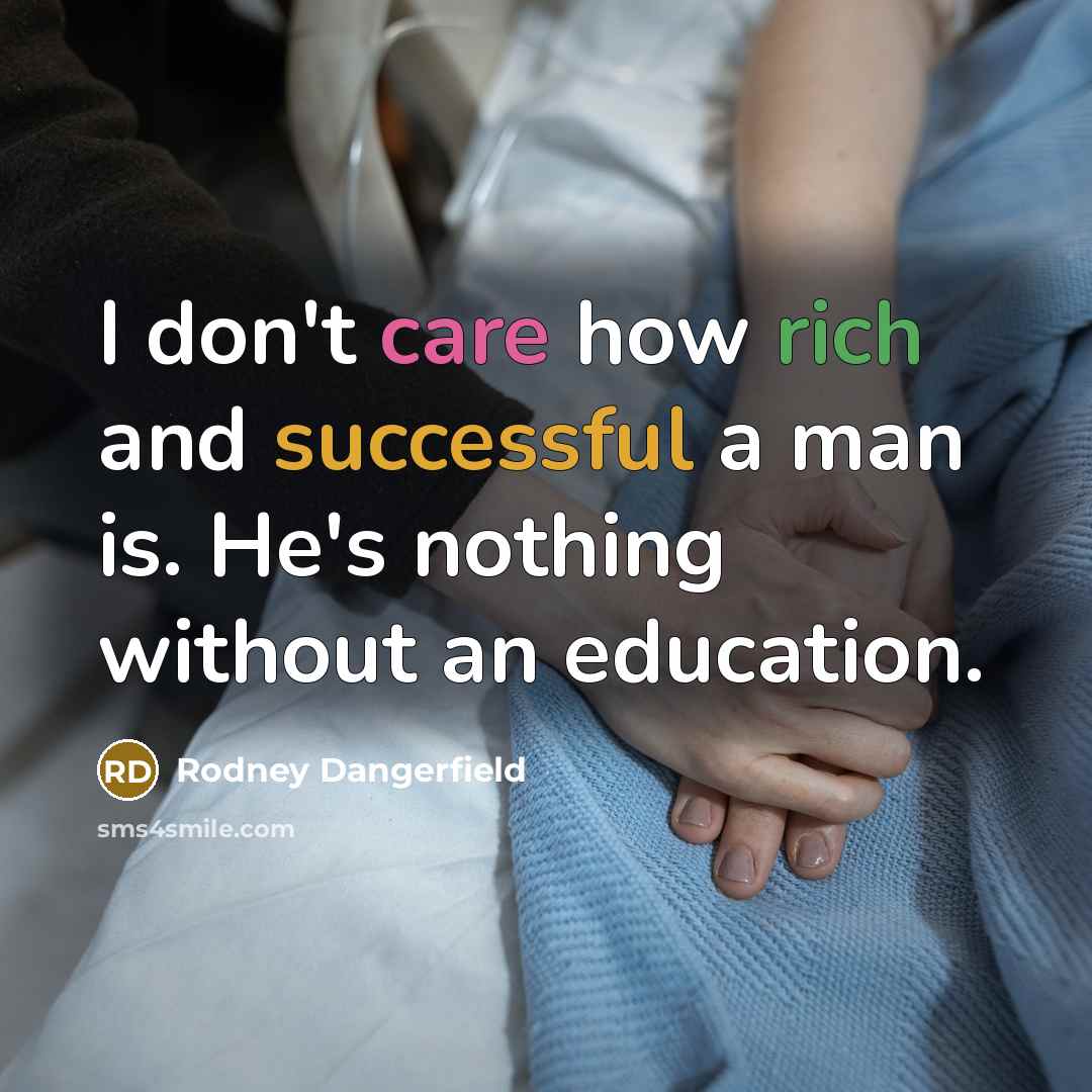 “I don't care how rich and successful a man is.…” quote by Rodney Dangerfield