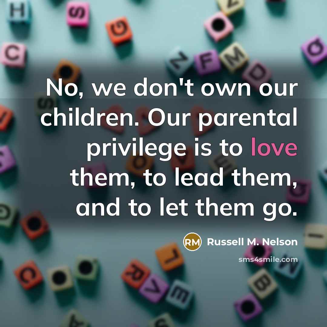 “No, we don't own our children. Our parental privilege is…” quote by Russell M. Nelson