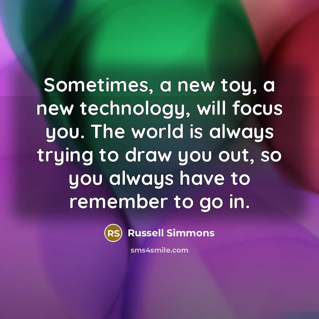 “Sometimes, a new toy, a new technology, will focus you.…” quote by Russell Simmons