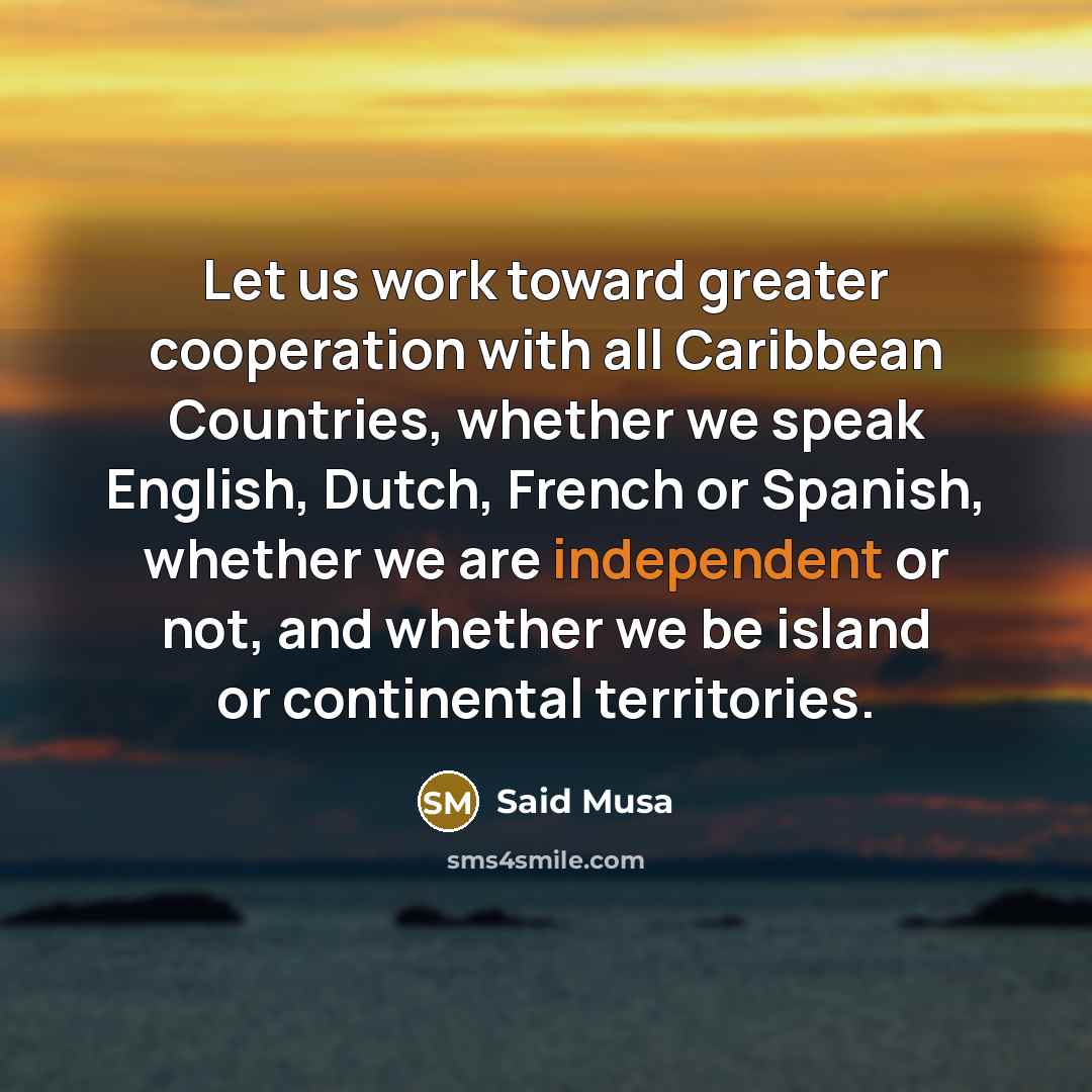 “Let us work toward greater cooperation with all Caribbean Countries,…” quote by Said Musa
