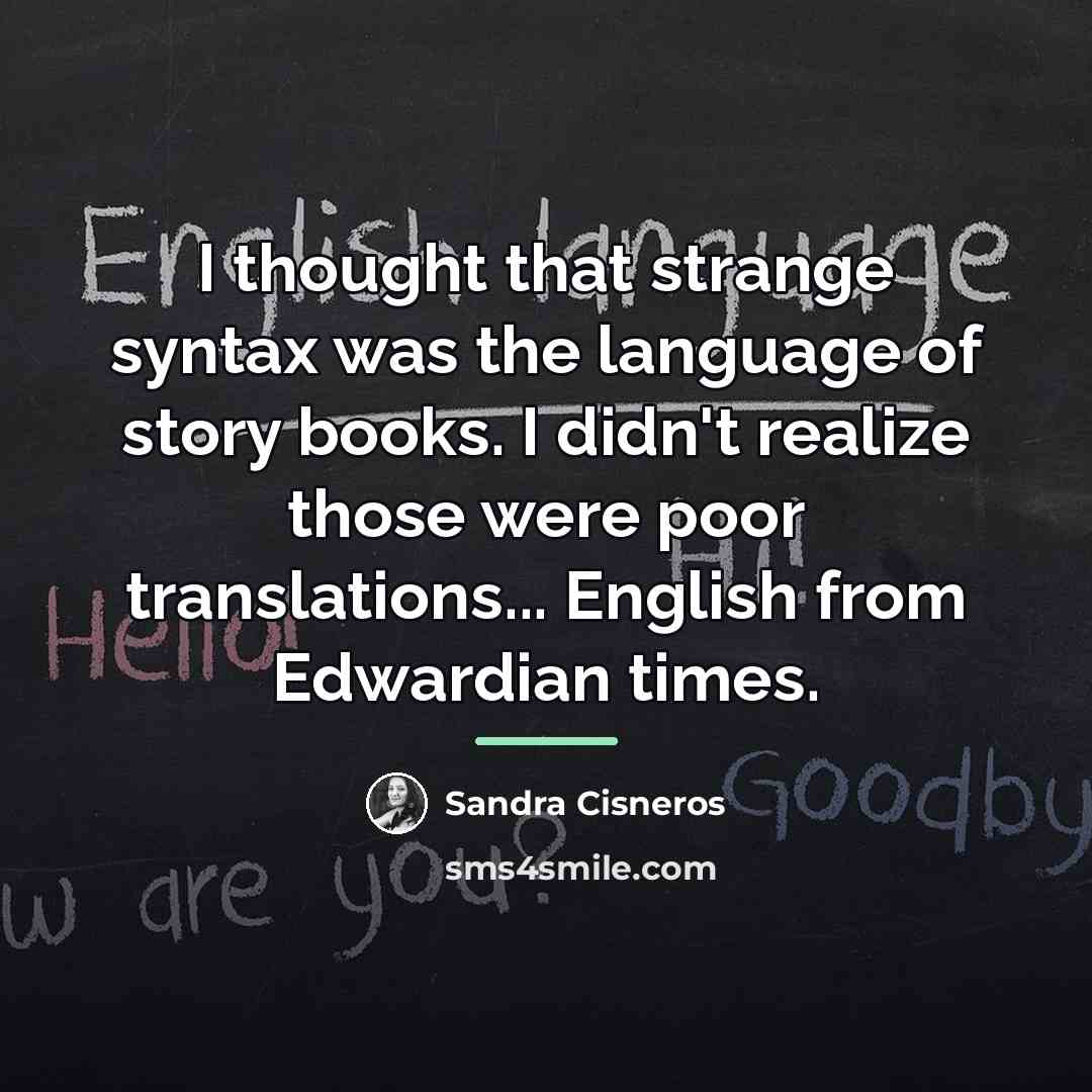 “I thought that strange syntax was the language of story…” quote by Sandra Cisneros