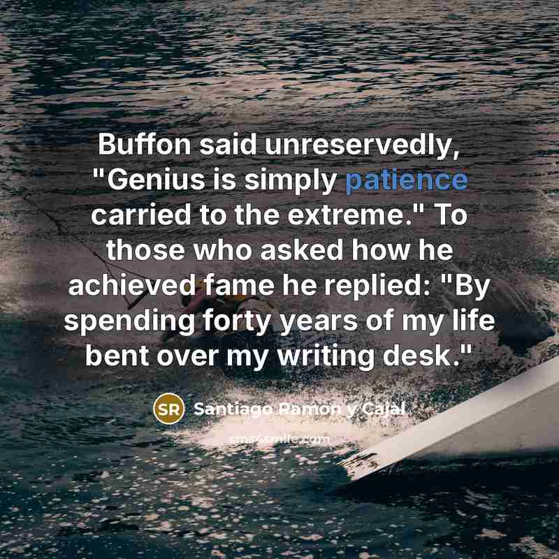 “Buffon said unreservedly, "Genius is simply patience carried to the…” quote by Santiago Ramon y Cajal