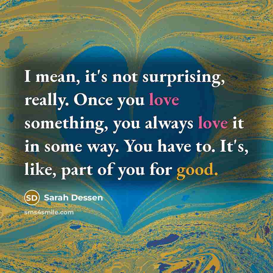 “I mean, it's not surprising, really. Once you love something,…” quote by Sarah Dessen
