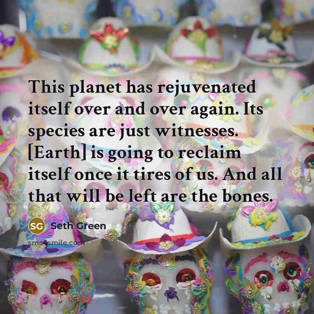 “This planet has rejuvenated itself over and over again. Its…” quote by Seth Green