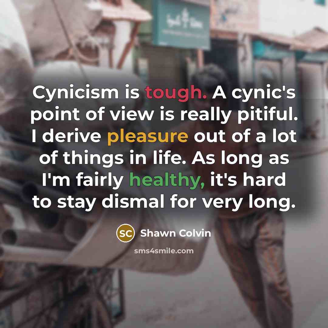 “Cynicism is tough. A cynic's point of view is really…” quote by Shawn Colvin