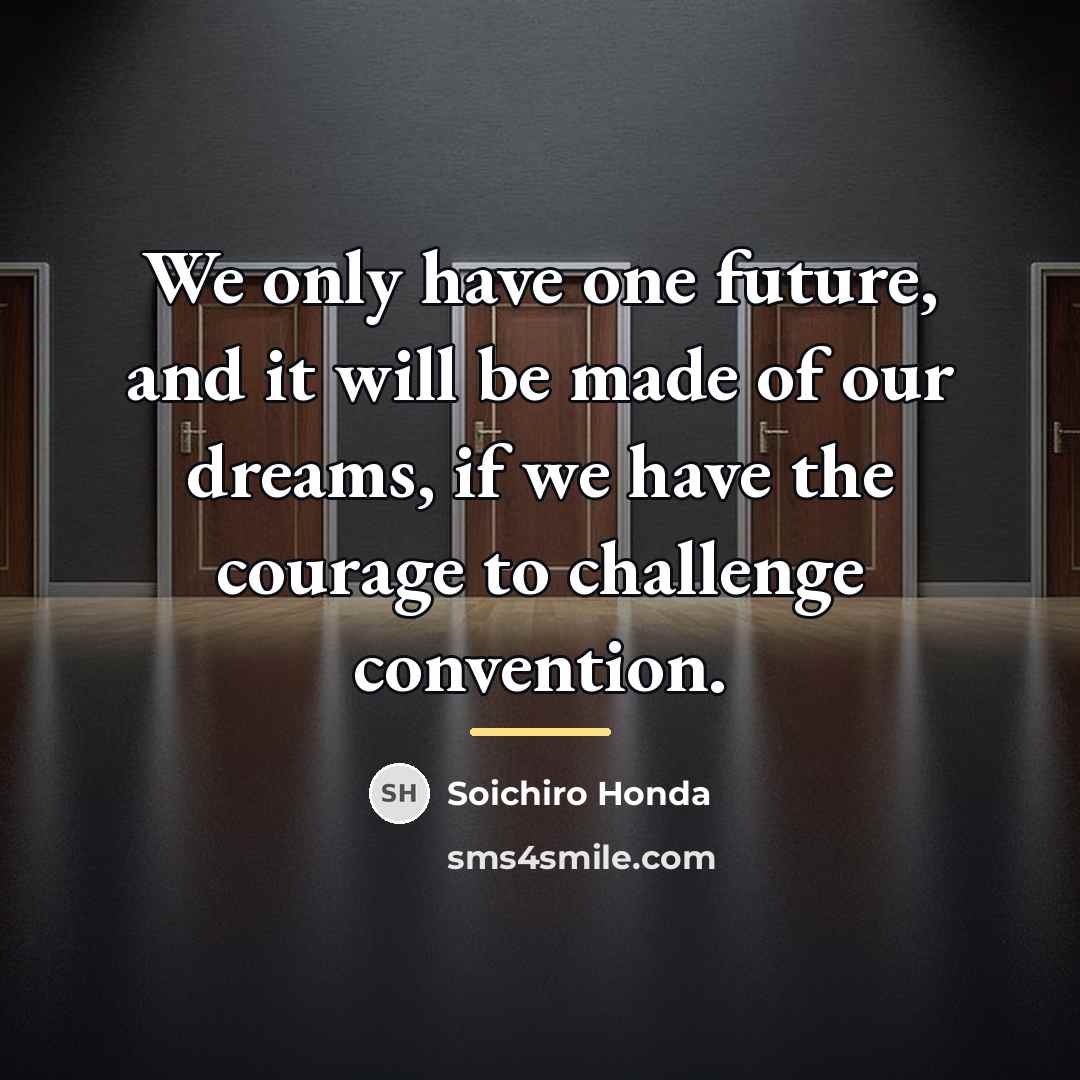 “We only have one future, and it will be made…” quote by Soichiro Honda