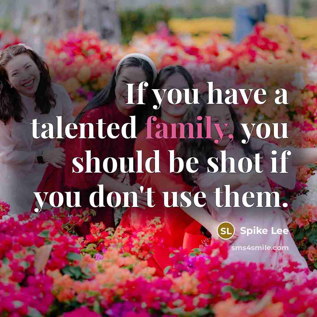 “If you have a talented family, you should be shot…” quote by Spike Lee