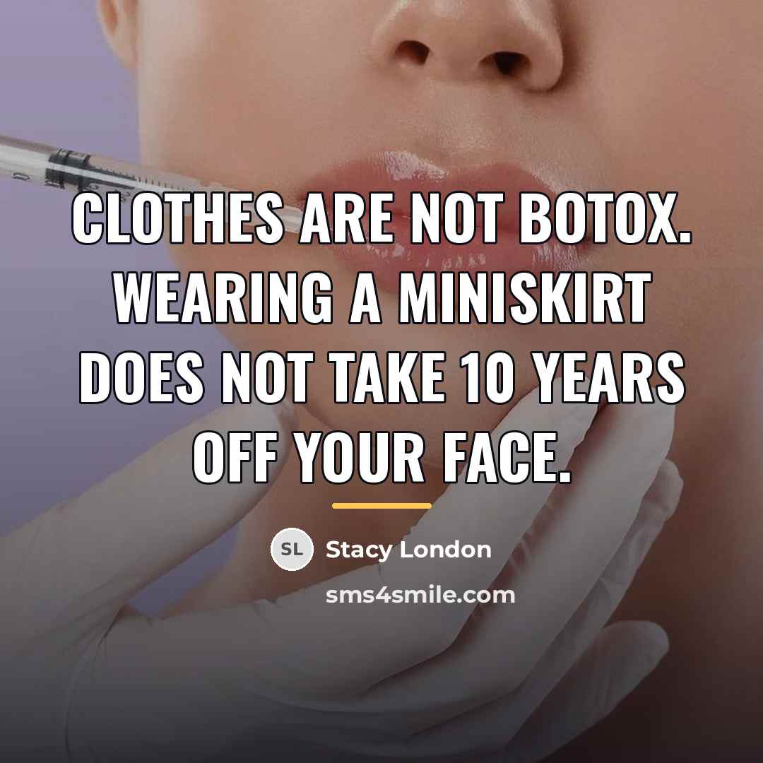 “Clothes are not Botox. Wearing a miniskirt does not take…” quote by Stacy London
