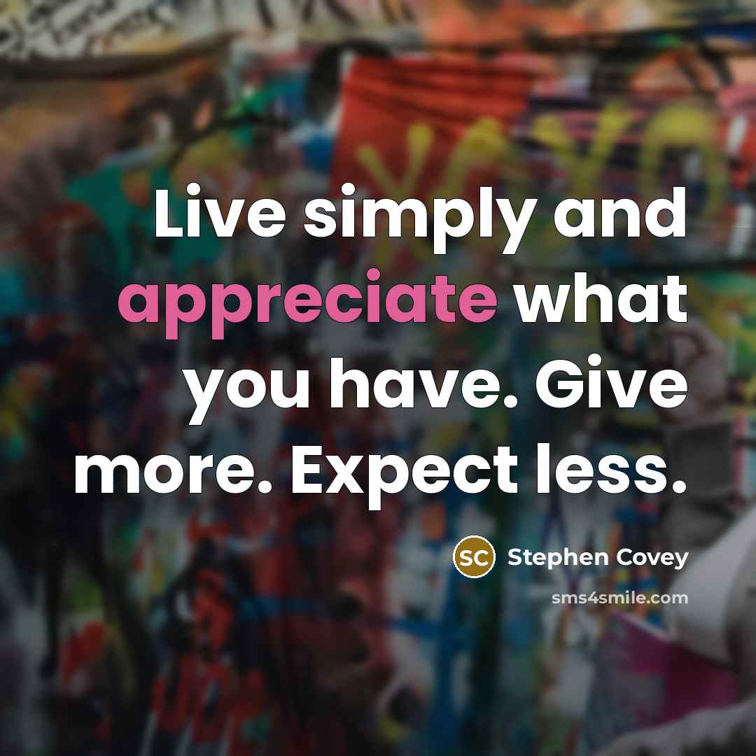“Live simply and appreciate what you have. Give more. Expect…” quote by Stephen Covey